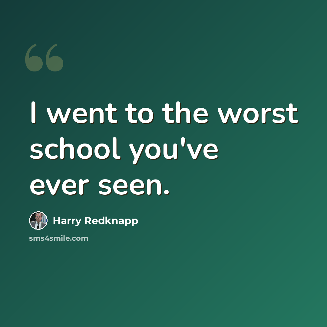 “I went to the worst school you've ever seen.” quote by Harry Redknapp