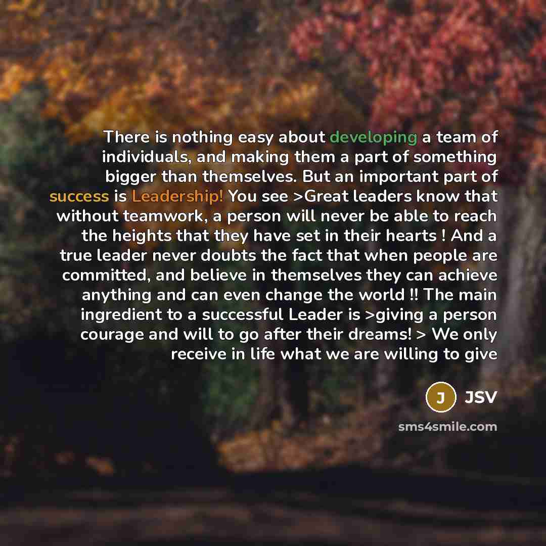 “There is nothing easy about developing a team of individuals, and making them a part of something bigger than themselves. But an important part of success is Leadership! You see >Great leaders know that without teamwork, a person will never be able to reach the heights that they have set in their…” quote by JSV