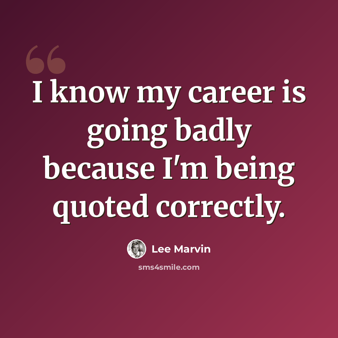“I know my career is going badly because I'm being quoted correctly.” quote by Lee Marvin