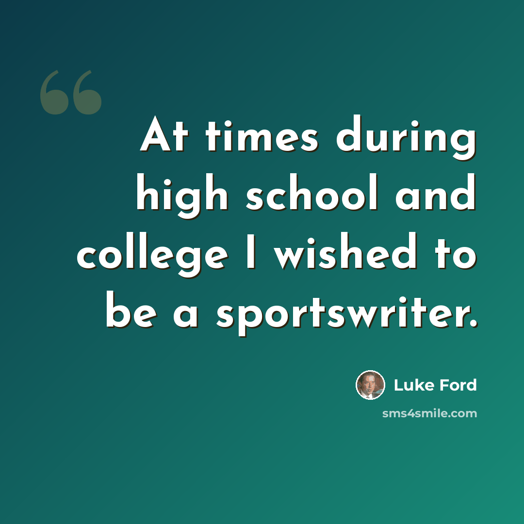 “At times during high school and college I wished to be a sportswriter.” quote by Luke Ford