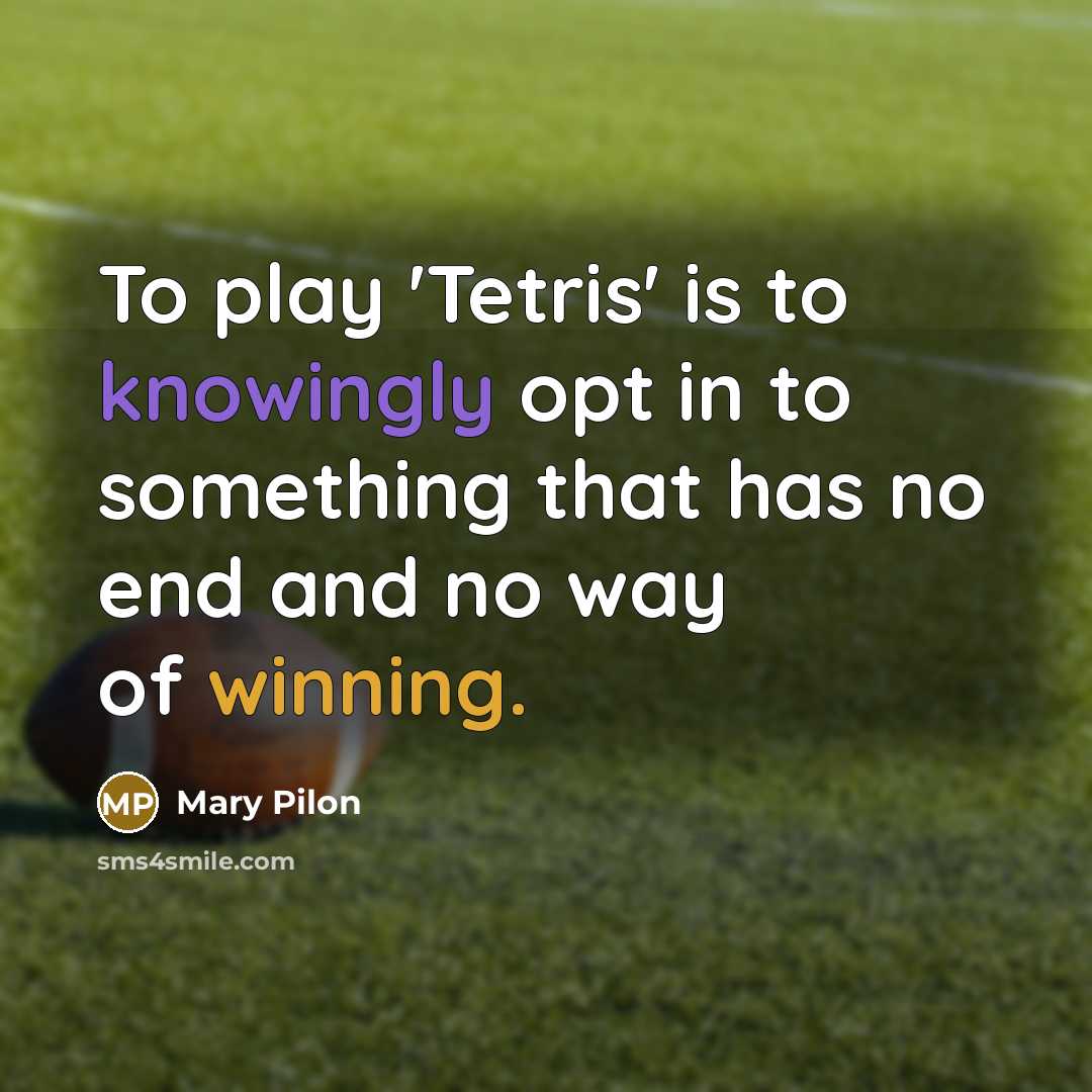 “To play 'Tetris' is to knowingly opt in to something that has no end and no way of winning.” quote by Mary Pilon