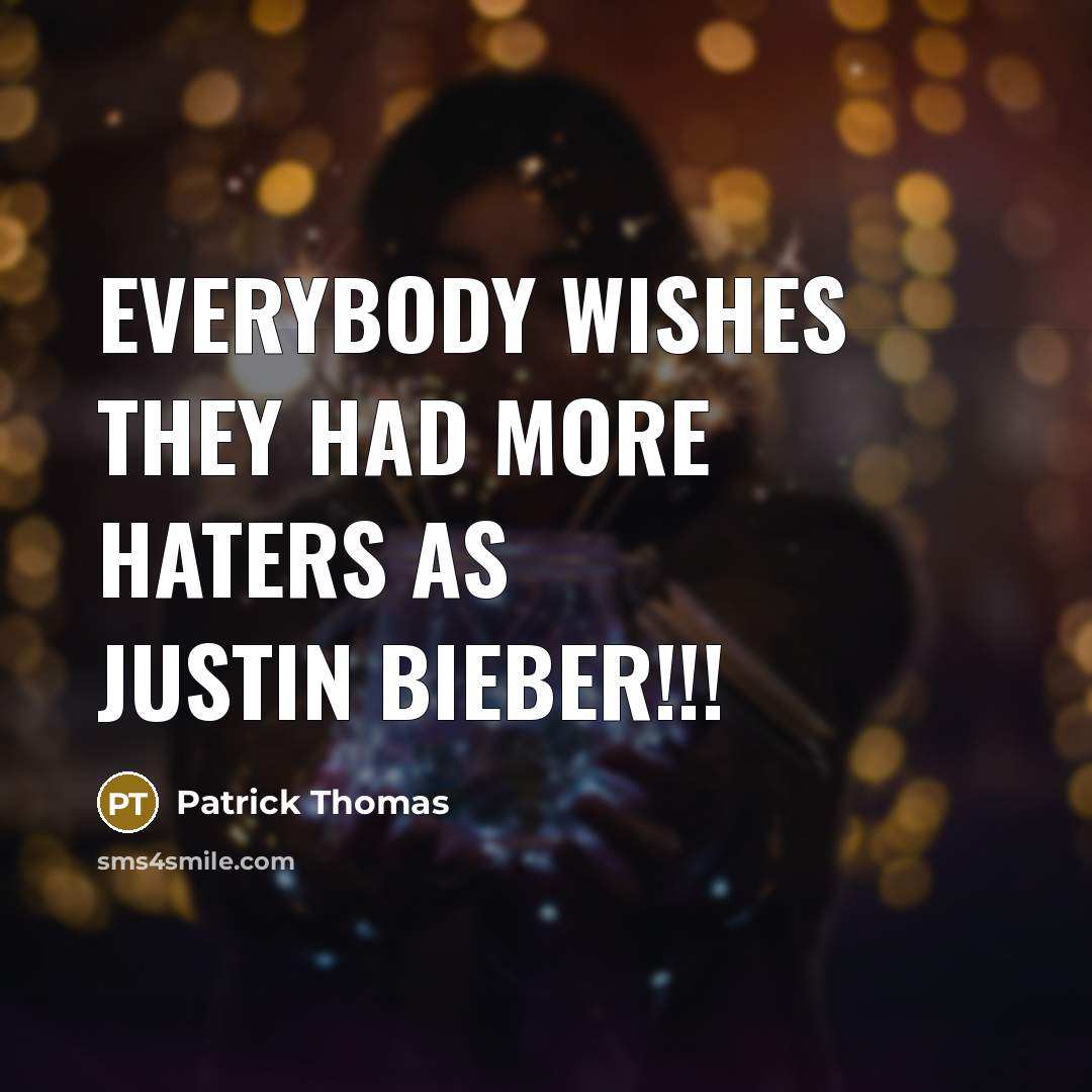 “Everybody wishes they had more haters as justin bieber!!!” quote by Patrick Thomas
