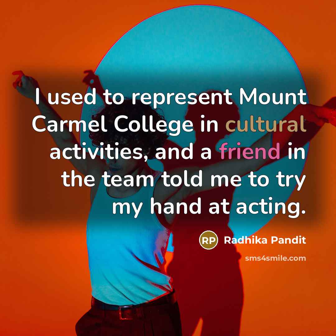 “I used to represent Mount Carmel College in cultural activities, and a friend in the team told me to try my hand at acting.” quote by Radhika Pandit
