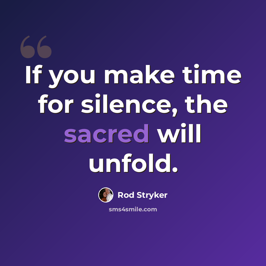 “If you make time for silence, the sacred will unfold.” quote by Rod Stryker