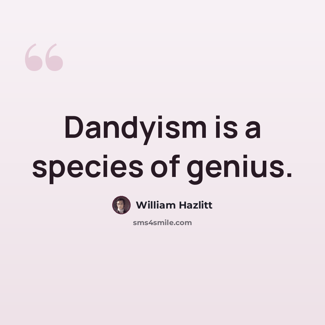 “Dandyism is a species of genius.” quote by William Hazlitt