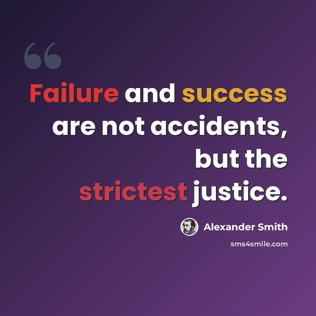 “Failure and success are not accidents, but the strictest justice.” quote by Alexander Smith