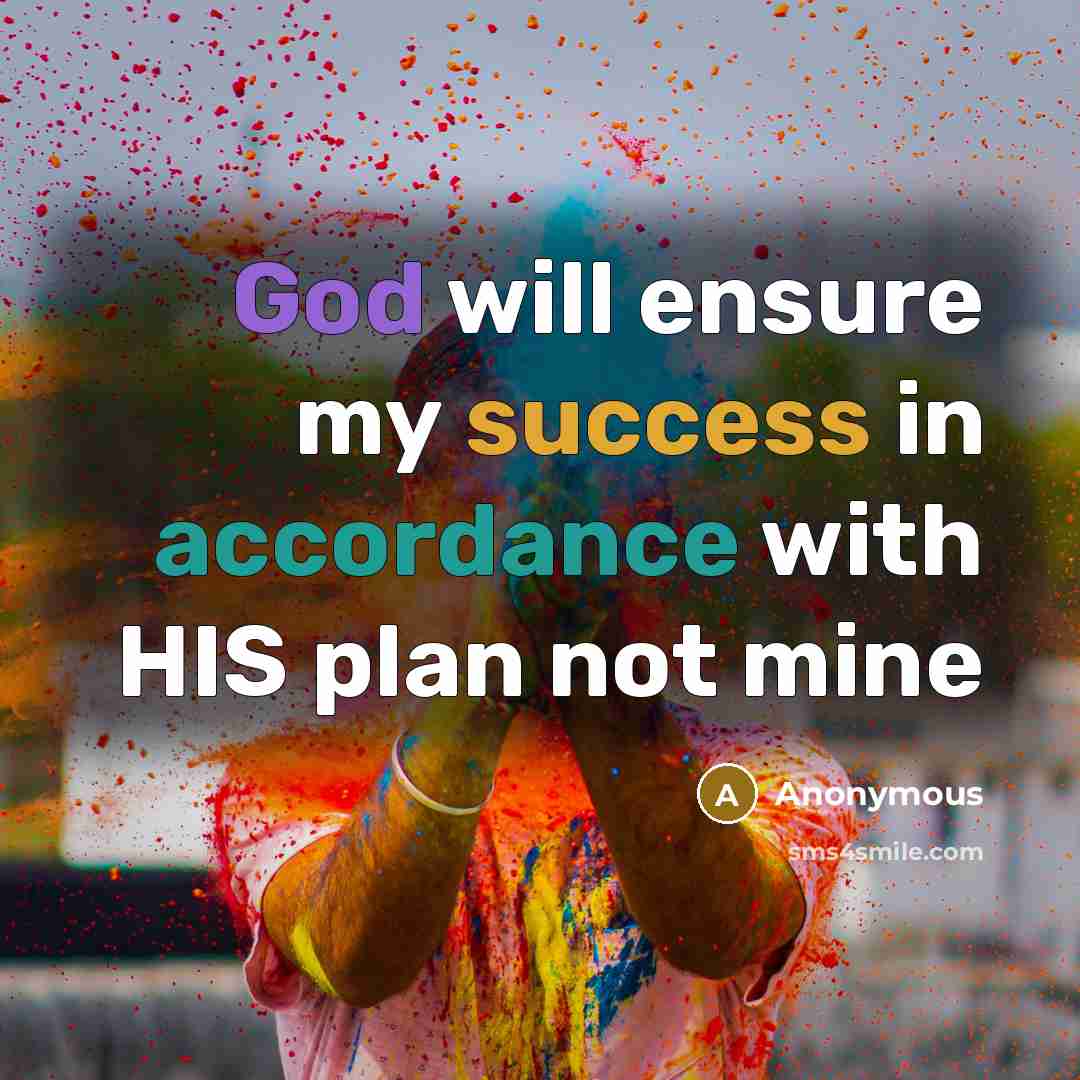 “God will ensure my success in accordance with HIS plan not mine” quote by Anonymous