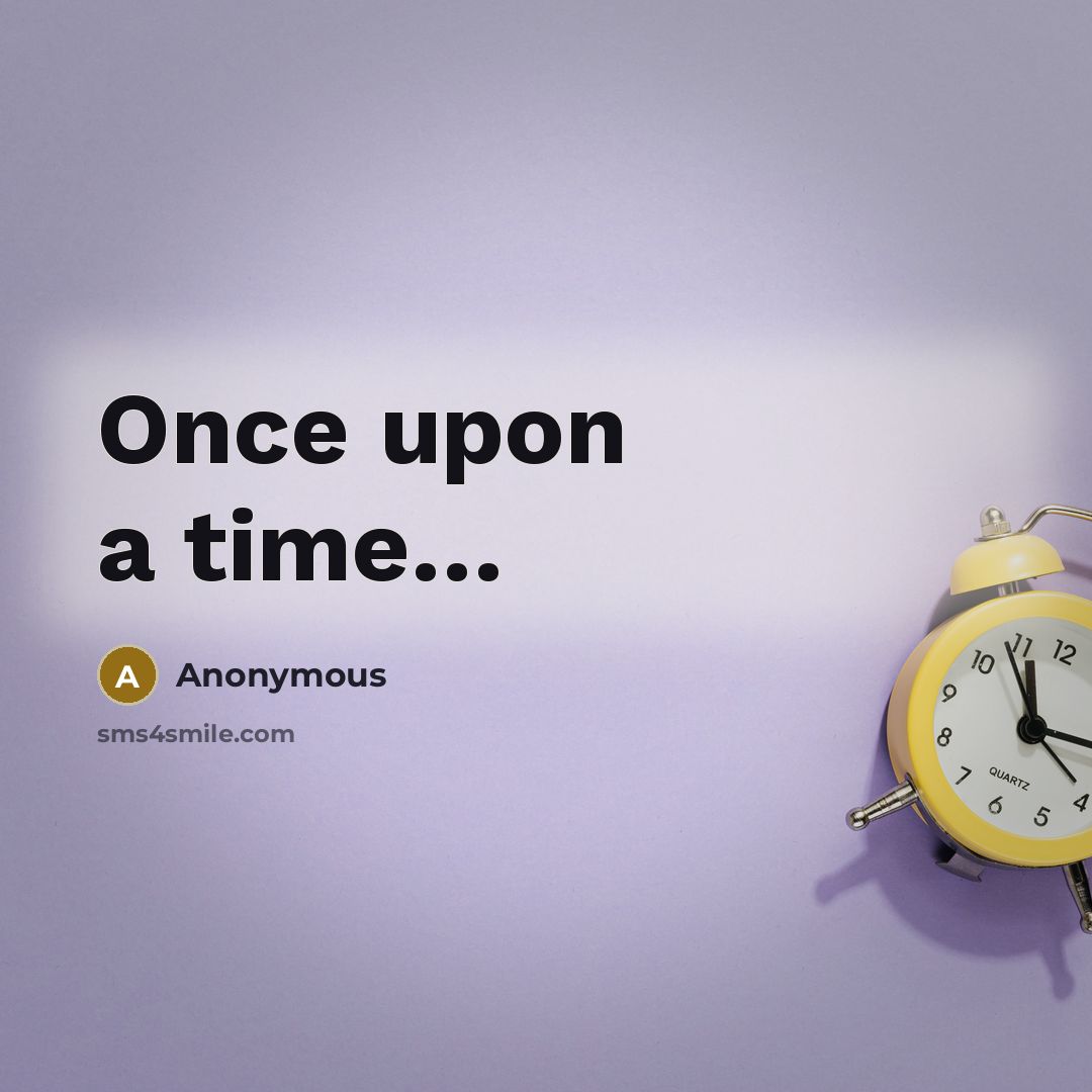 “Once upon a time…” quote by Anonymous