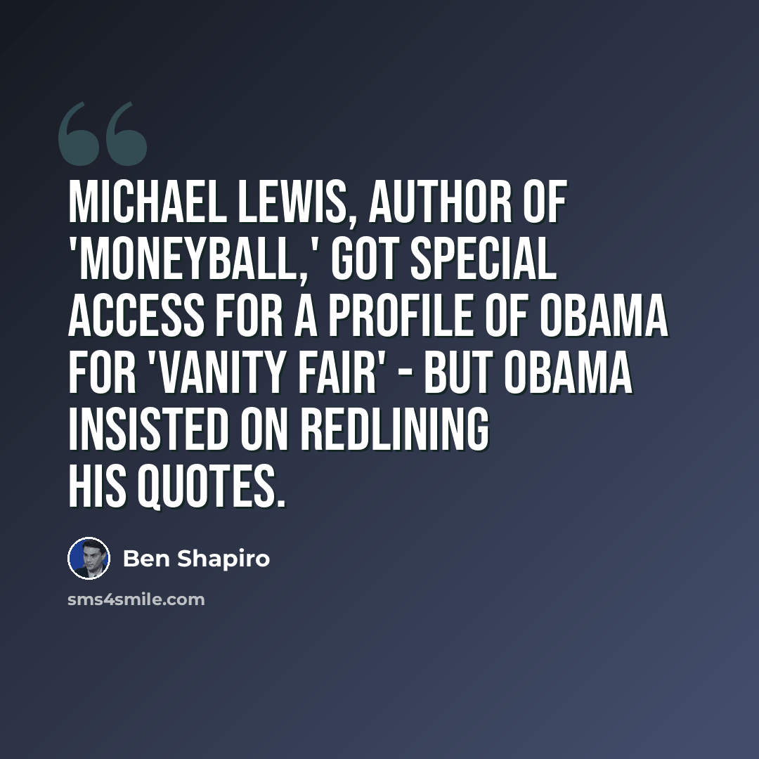 “Michael Lewis, author of 'Moneyball,' got special access for a profile of Obama for 'Vanity Fair' - but Obama insisted on redlining his quotes.” quote by Ben Shapiro