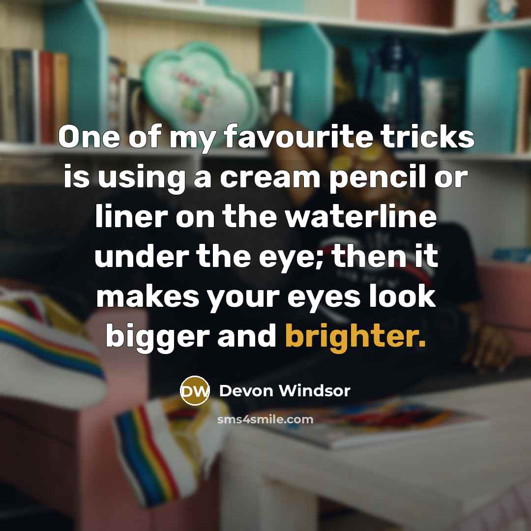 “One of my favourite tricks is using a cream pencil or liner on the waterline under the eye; then it makes your eyes look bigger and brighter.” quote by Devon Windsor