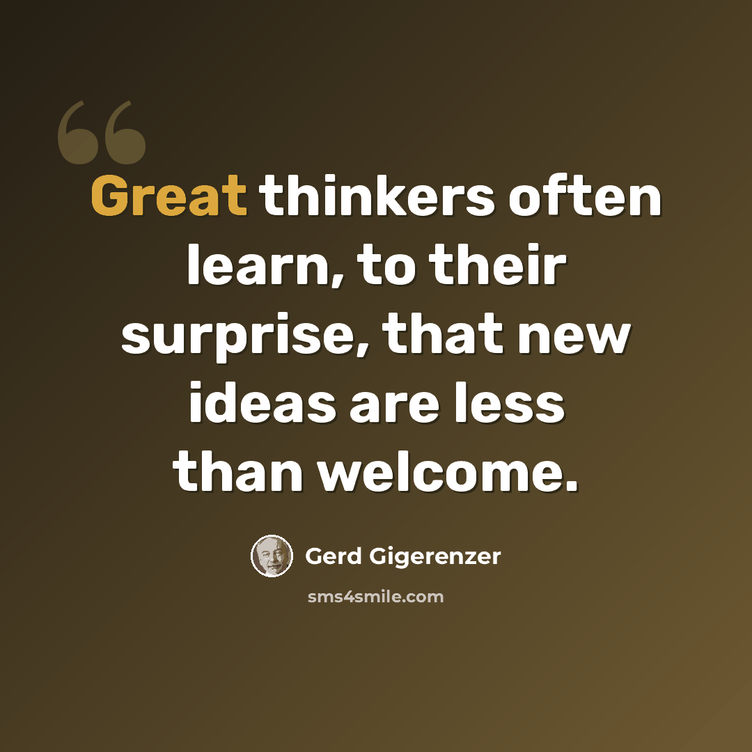 “Great thinkers often learn, to their surprise, that new ideas are less than welcome.” quote by Gerd Gigerenzer