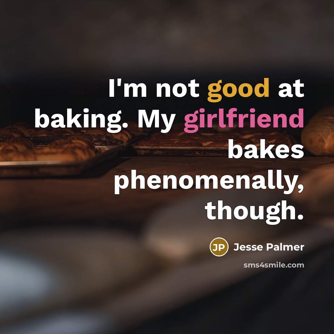 “I'm not good at baking. My girlfriend bakes phenomenally, though.” quote by Jesse Palmer