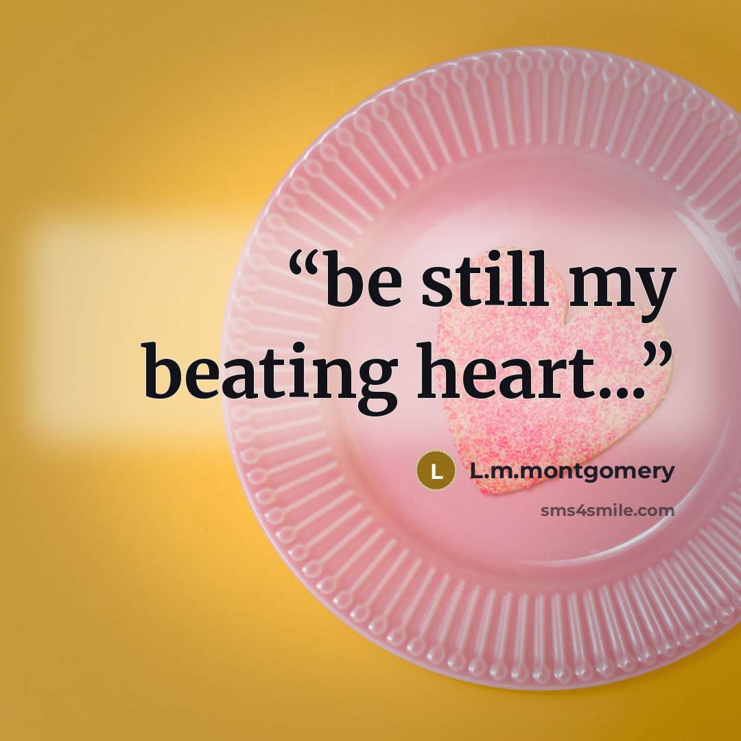 “be still my beating heart...” quote by L.m.montgomery