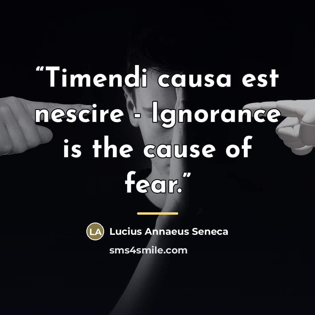 “Timendi causa est nescire - Ignorance is the cause of fear.” quote by Lucius Annaeus Seneca