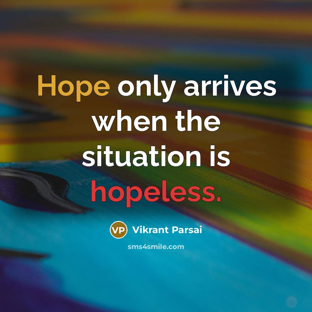 “Hope only arrives when the situation is hopeless.” quote by Vikrant Parsai