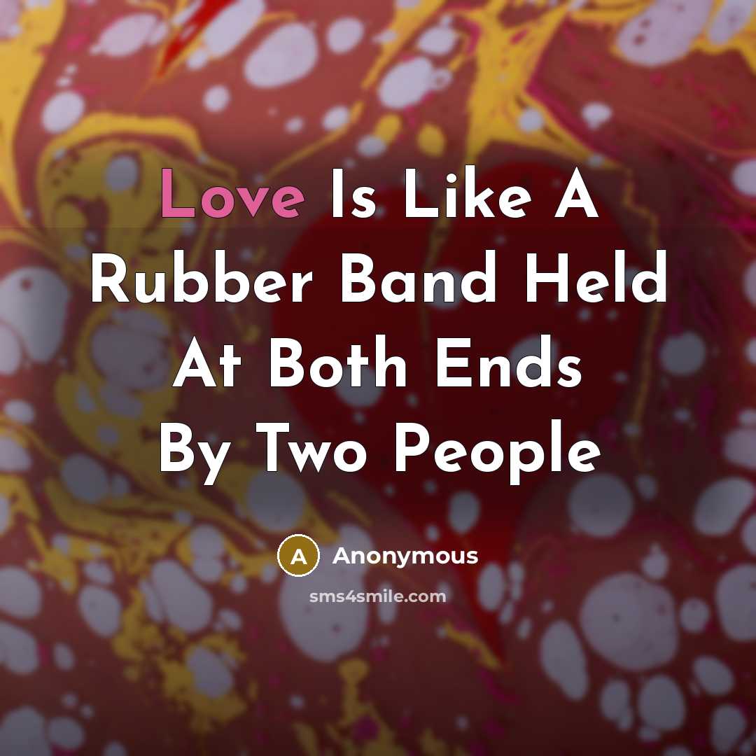 “Love Is Like A Rubber Band Held At Both Ends By Two People” quote by Anonymous