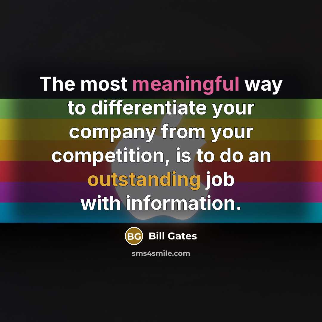 “The most meaningful way to differentiate your company from your competition, is to do an outstanding job with information.” quote by Bill Gates