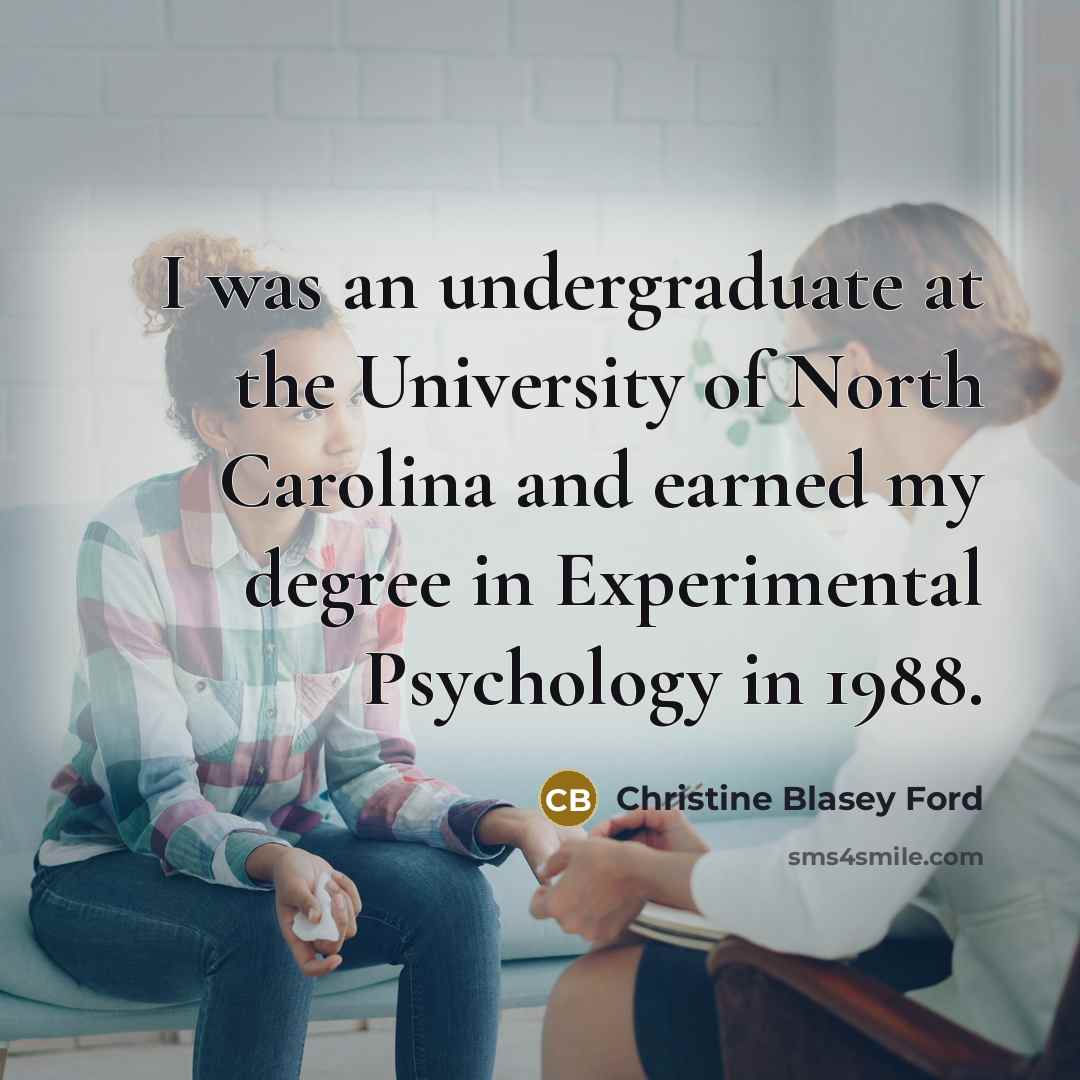 “I was an undergraduate at the University of North Carolina and earned my degree in Experimental Psychology in 1988.” quote by Christine Blasey Ford