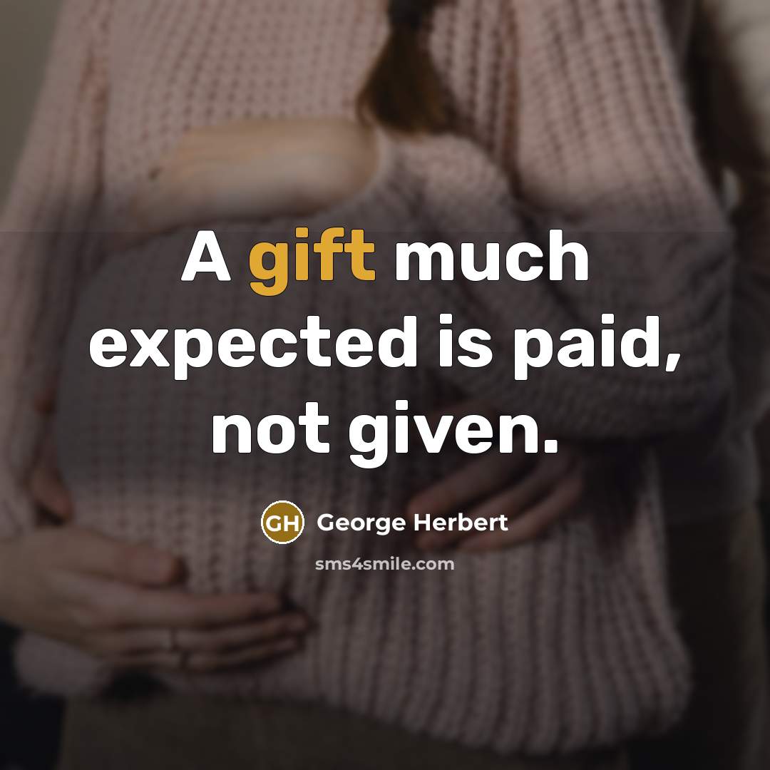 “A gift much expected is paid, not given.” quote by George Herbert