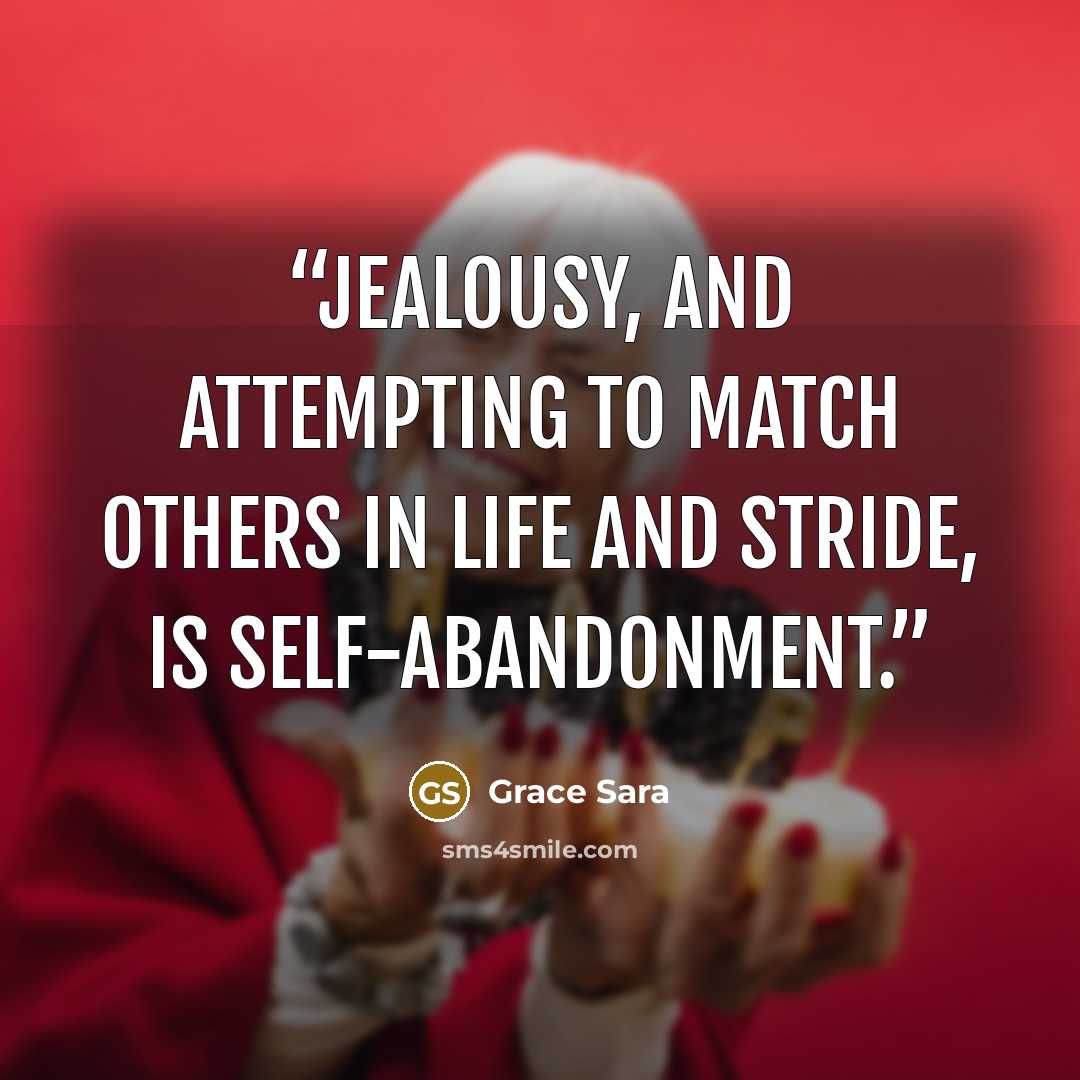 “Jealousy, and attempting to match others in life and stride, is self-abandonment.” quote by Grace Sara