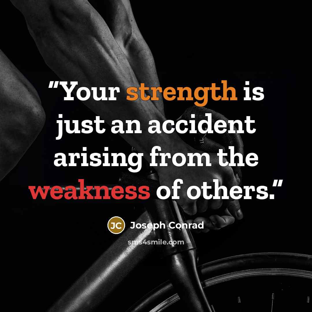“Your strength is just an accident arising from the weakness of others.” quote by Joseph Conrad