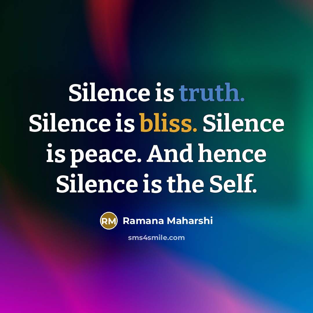 “Silence is truth. Silence is bliss. Silence is peace. And hence Silence is the Self.” quote by Ramana Maharshi