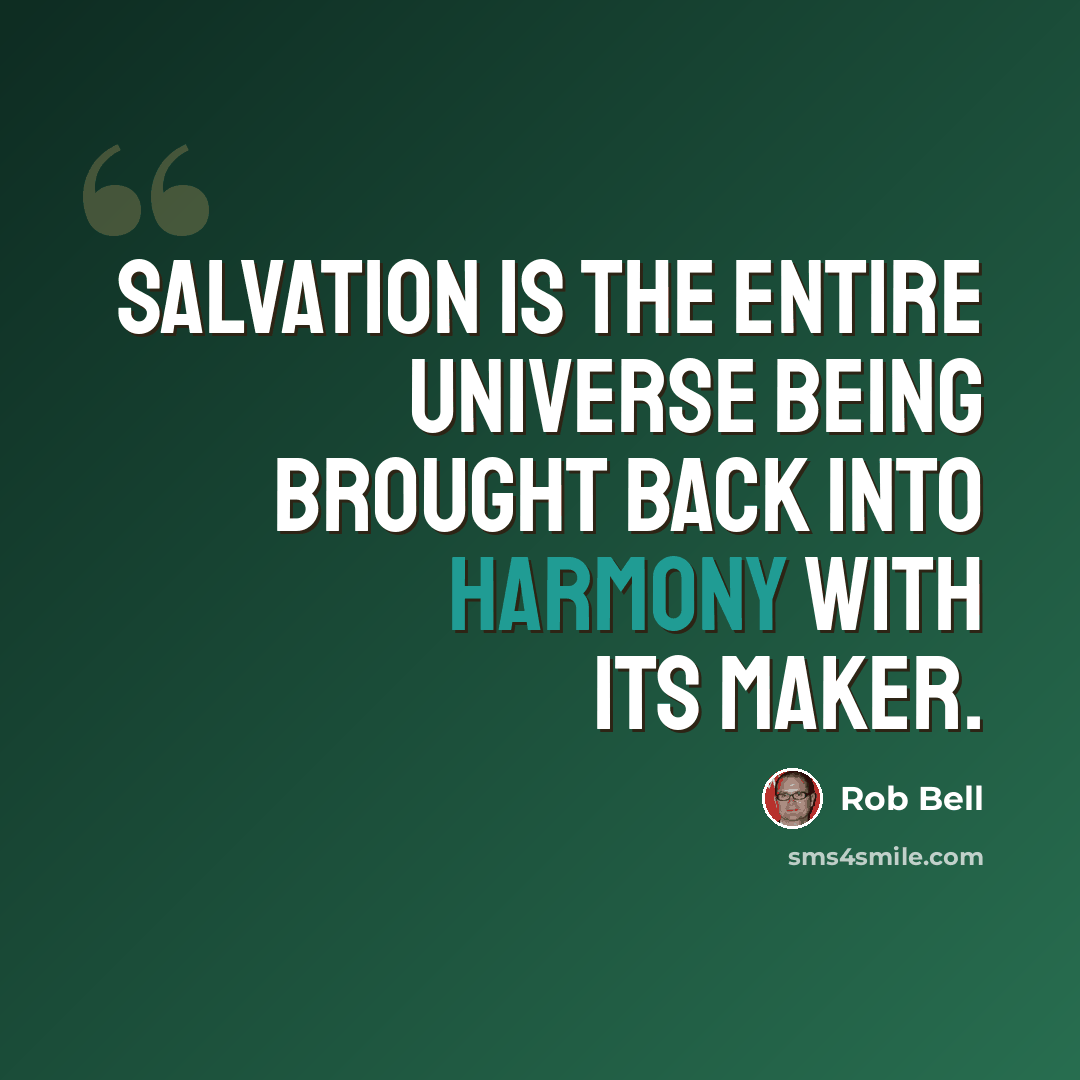 “Salvation is the entire universe being brought back into harmony with its maker.” quote by Rob Bell