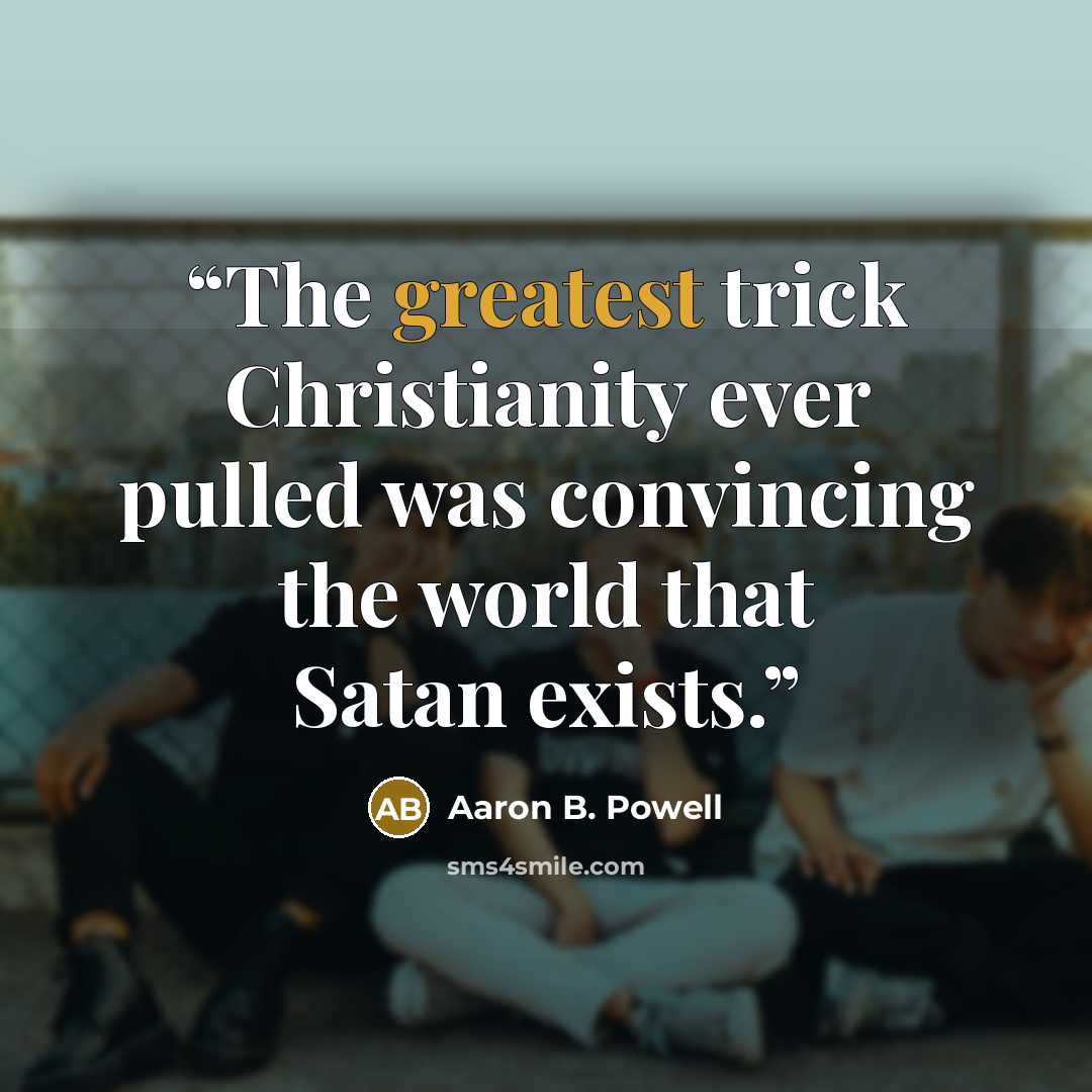 “The greatest trick Christianity ever pulled was convincing the world that Satan exists.” quote by Aaron B. Powell