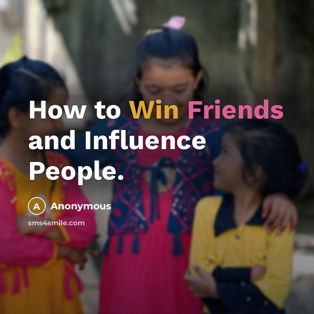 “How to Win Friends and Influence People.” quote by Anonymous