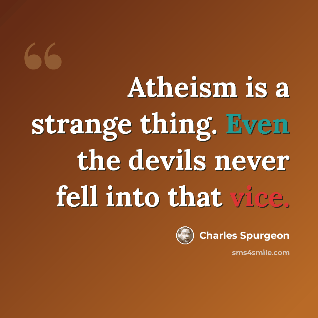 “Atheism is a strange thing. Even the devils never fell into that vice.” quote by Charles Spurgeon