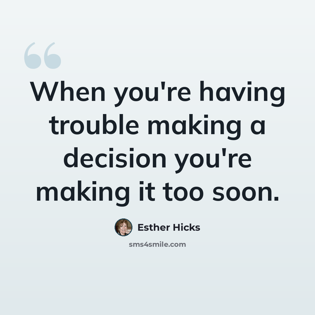 “When you're having trouble making a decision you're making it too soon.” quote by Esther Hicks