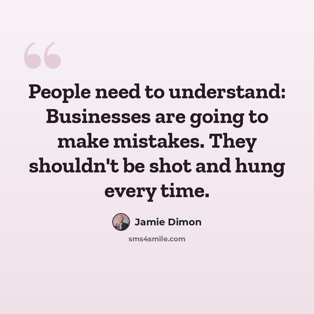 “People need to understand: Businesses are going to make mistakes. They shouldn't be shot and hung every time.” quote by Jamie Dimon