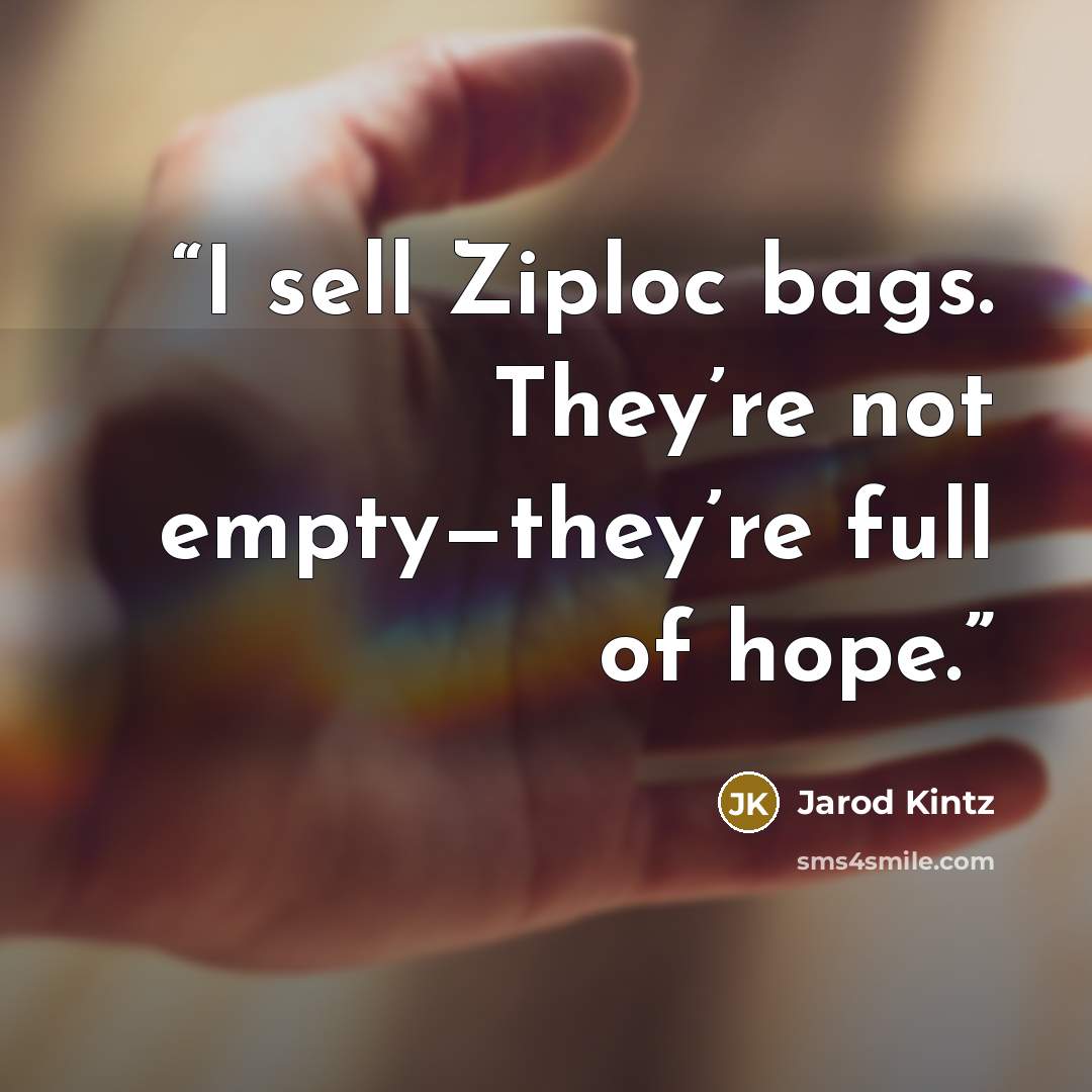 “I sell Ziploc bags. They’re not empty—they’re full of hope.” quote by Jarod Kintz
