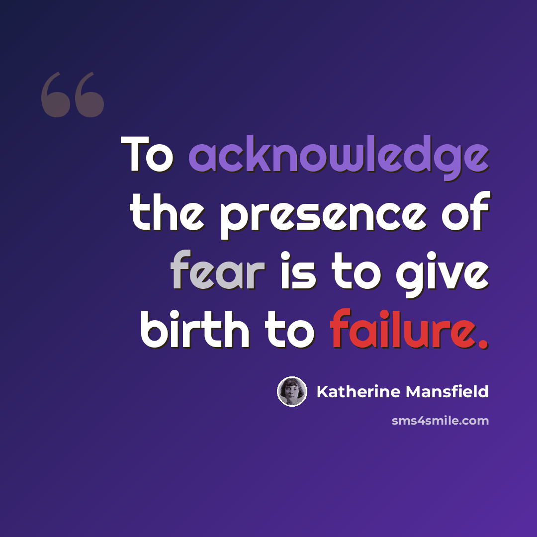 “To acknowledge the presence of fear is to give birth to failure.” quote by Katherine Mansfield