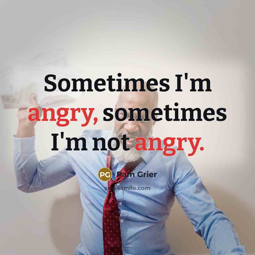 “Sometimes I'm angry, sometimes I'm not angry.” quote by Pam Grier