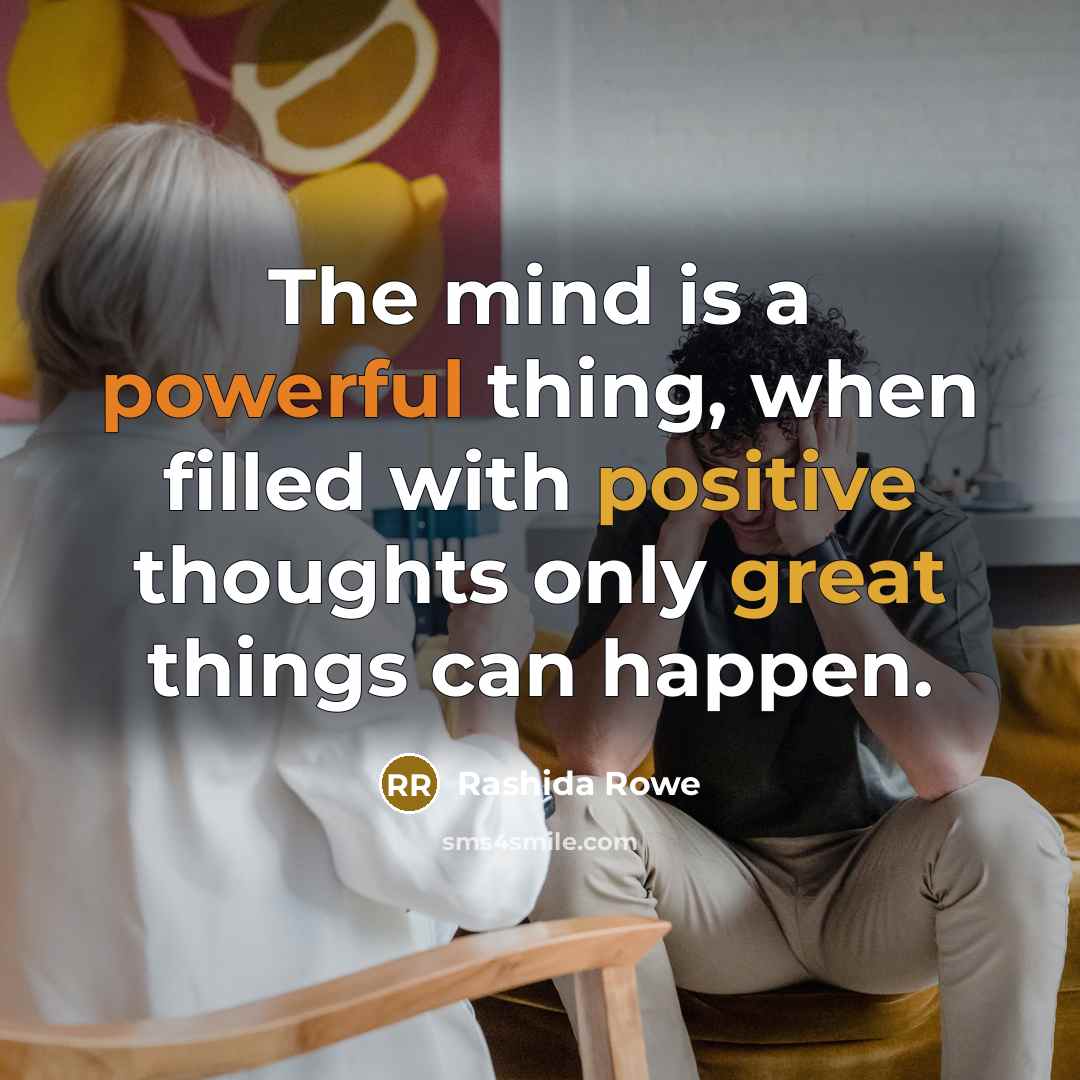 “The mind is a powerful thing, when filled with positive thoughts only great things can happen.” quote by Rashida Rowe
