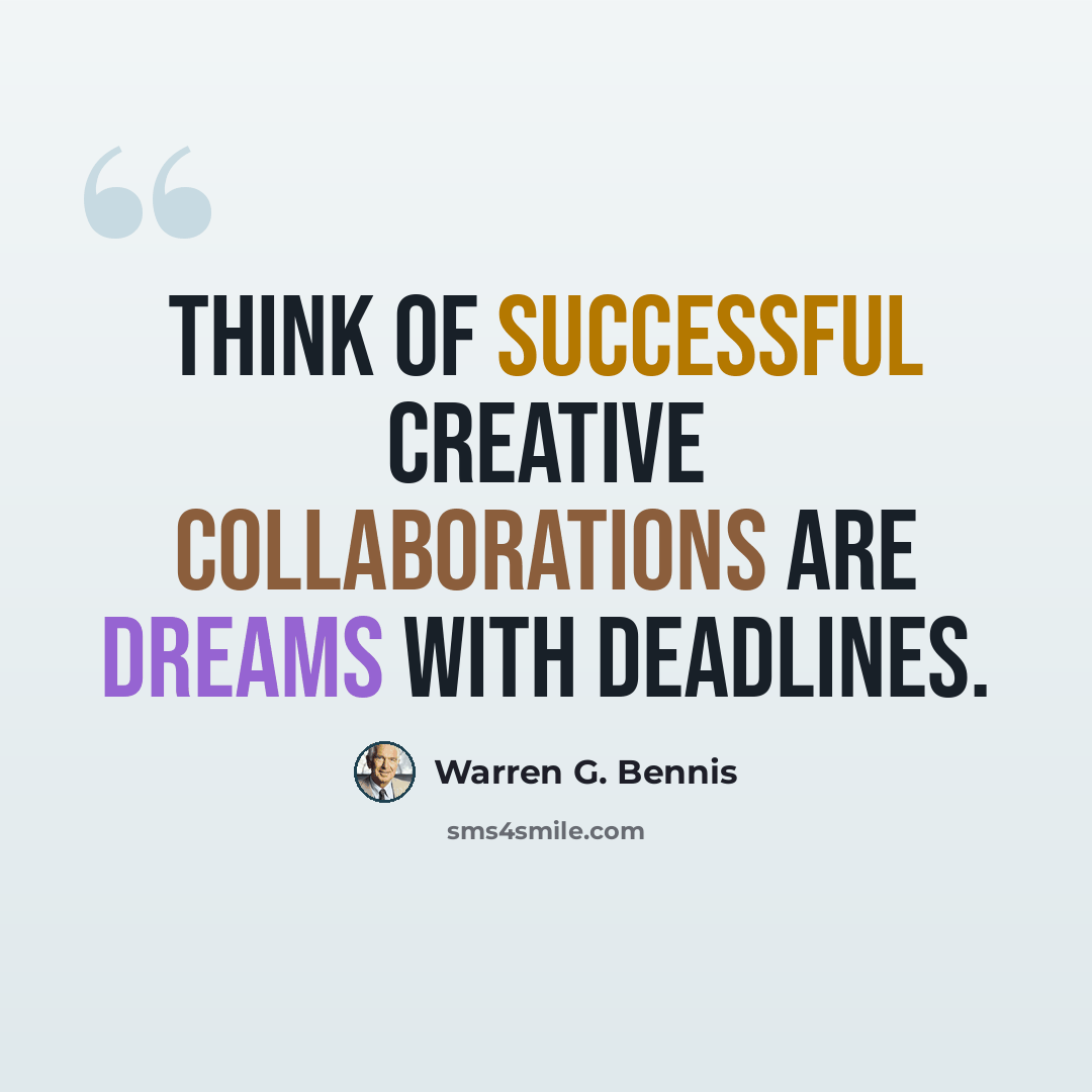 “Think of successful creative collaborations are dreams with deadlines.” quote by Warren G. Bennis