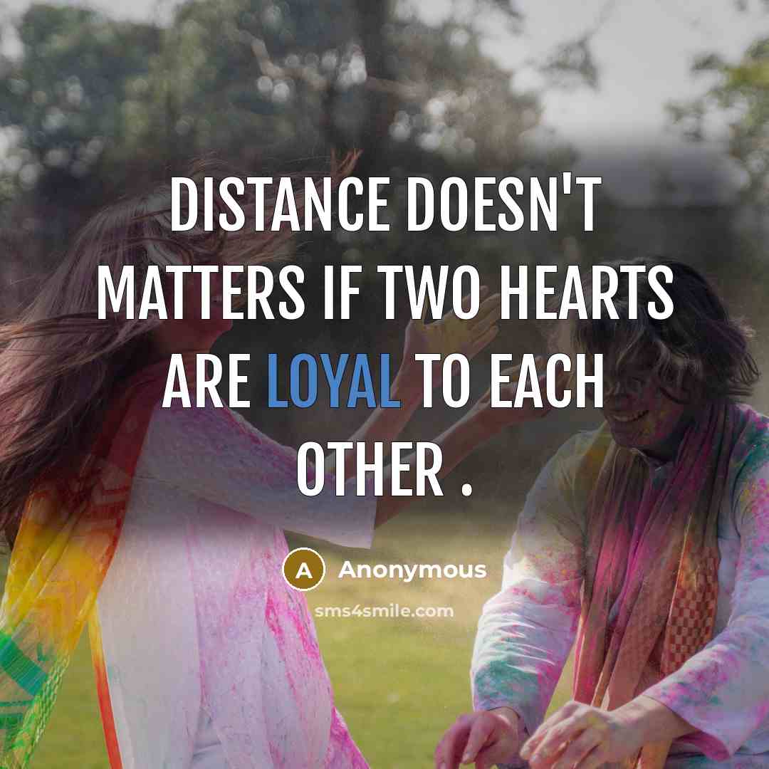 “Distance doesn't matters if two hearts are loyal to each other .” quote by Anonymous