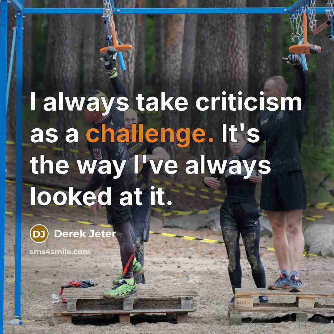 “I always take criticism as a challenge. It's the way I've always looked at it.” quote by Derek Jeter