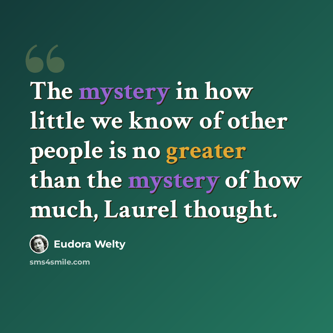 “The mystery in how little we know of other people is no greater than the mystery of how much, Laurel thought.” quote by Eudora Welty