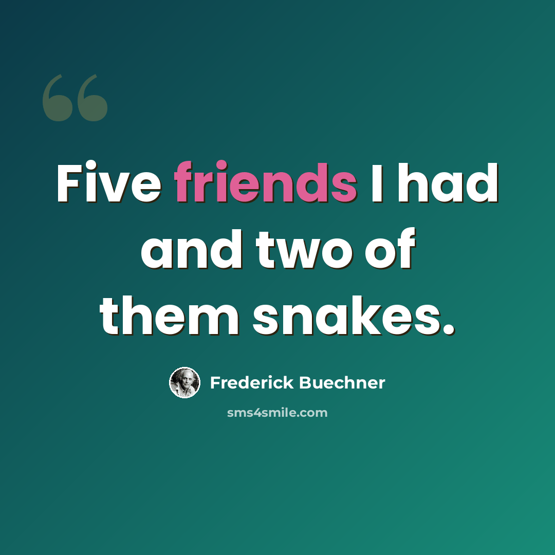 “Five friends I had and two of them snakes.” quote by Frederick Buechner