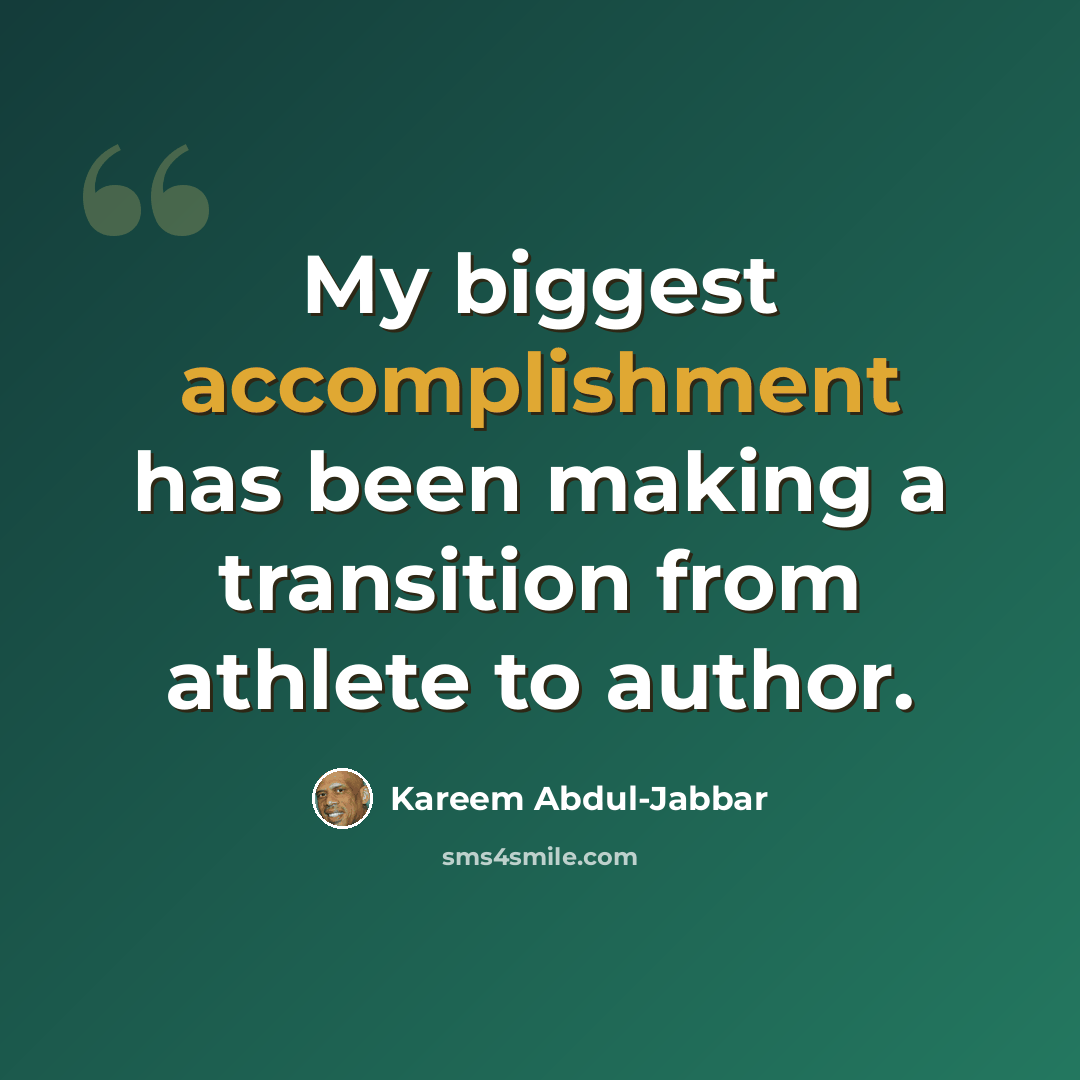 “My biggest accomplishment has been making a transition from athlete to author.” quote by Kareem Abdul-Jabbar