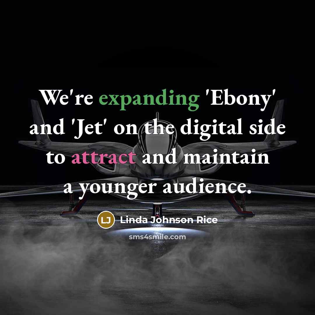 “We're expanding 'Ebony' and 'Jet' on the digital side to attract and maintain a younger audience.” quote by Linda Johnson Rice