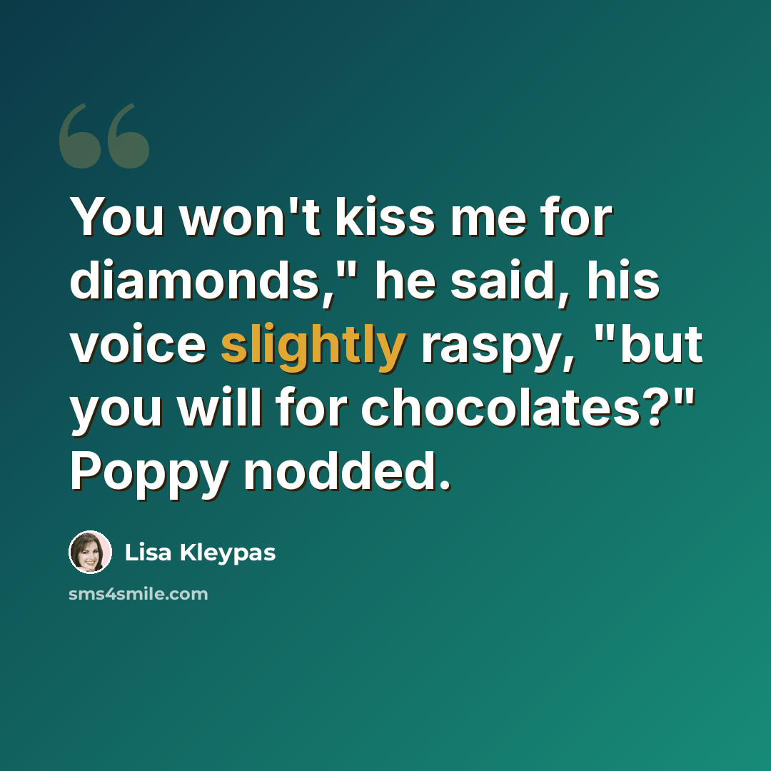 “You won't kiss me for diamonds," he said, his voice slightly raspy, "but you will for chocolates?" Poppy nodded.” quote by Lisa Kleypas