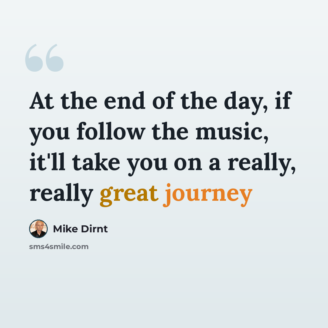 “At the end of the day, if you follow the music, it'll take you on a really, really great journey” quote by Mike Dirnt