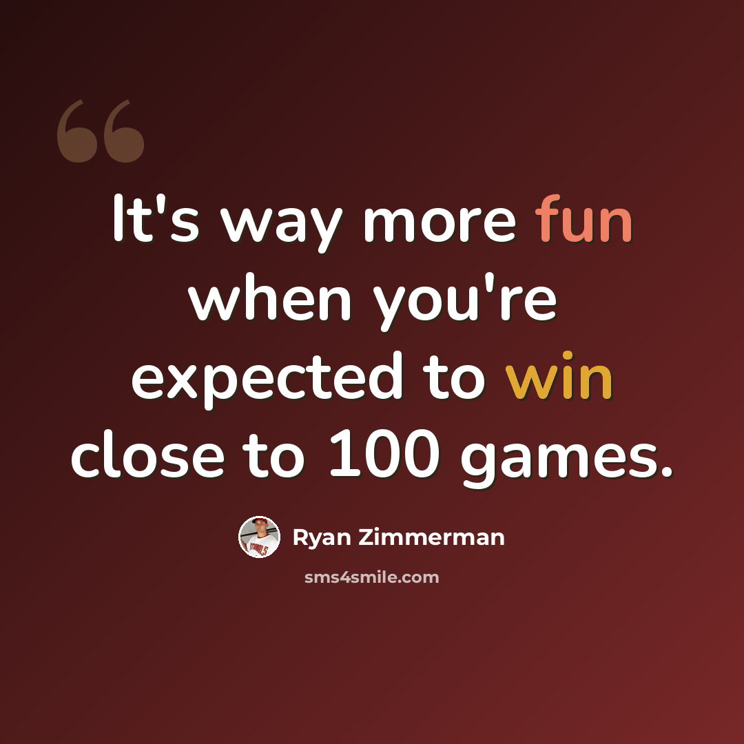 “It's way more fun when you're expected to win close to 100 games.” quote by Ryan Zimmerman
