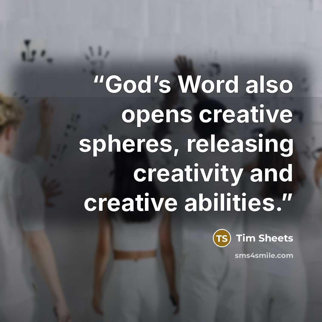 “God’s Word also opens creative spheres, releasing creativity and creative abilities.” quote by Tim Sheets