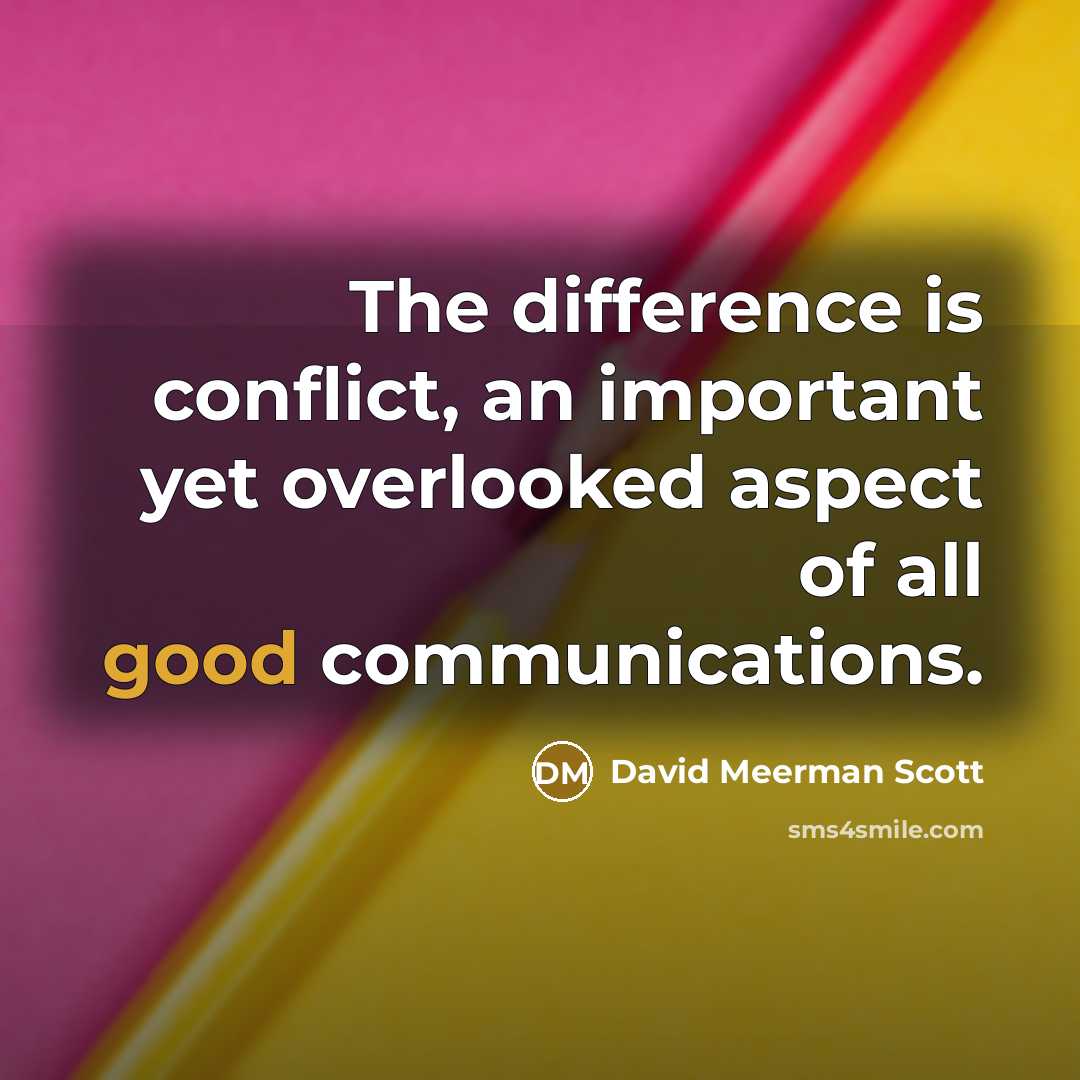 “The difference is conflict, an important yet overlooked aspect of all good communications.” quote by David Meerman Scott