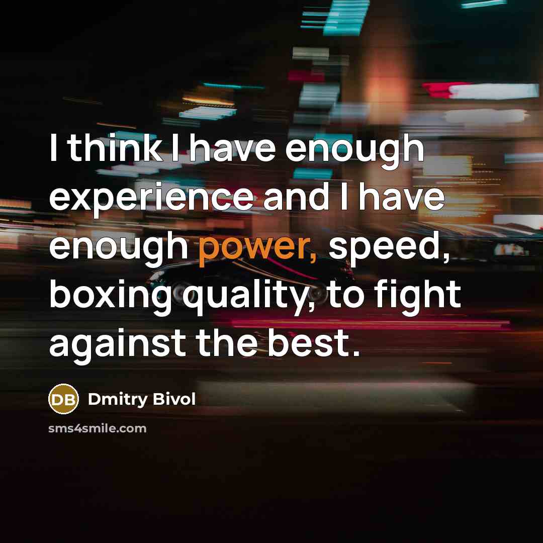 “I think I have enough experience and I have enough power, speed, boxing quality, to fight against the best.” quote by Dmitry Bivol