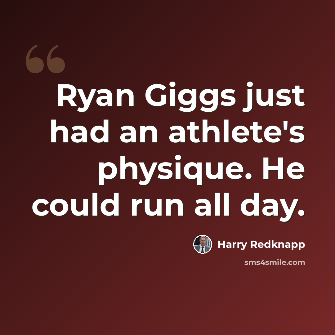 “Ryan Giggs just had an athlete's physique. He could run all day.” quote by Harry Redknapp